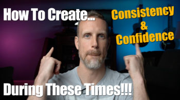 How To Create confidence and consistency during these times