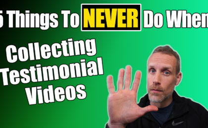 When Collecting Testimonial Videos Never Do These Five Things