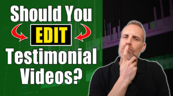 should you edit testimonial videos?